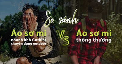 So sánh áo sơ mi nhanh khô Gothiar chuyên dụng outdoor với áo sơ mi thông thường