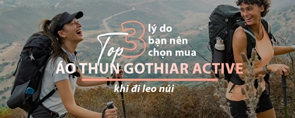 Top 3 lí do bạn nên chọn mua áo thun Gothiar Active khi đi leo núi